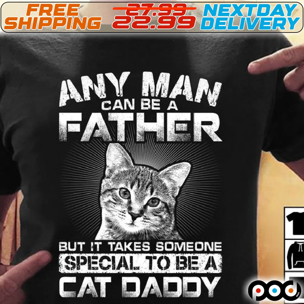 Cat Any Man Can Be A Father But It Takes Some One Specal To Be A Cat Daddy Shirt