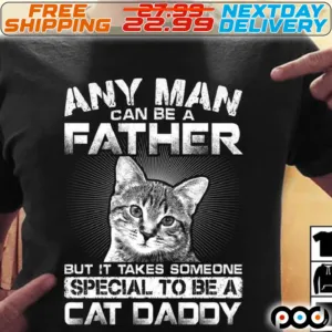 Cat Any Man Can Be A Father But It Takes Some One Specal To Be A Cat Daddy Shirt