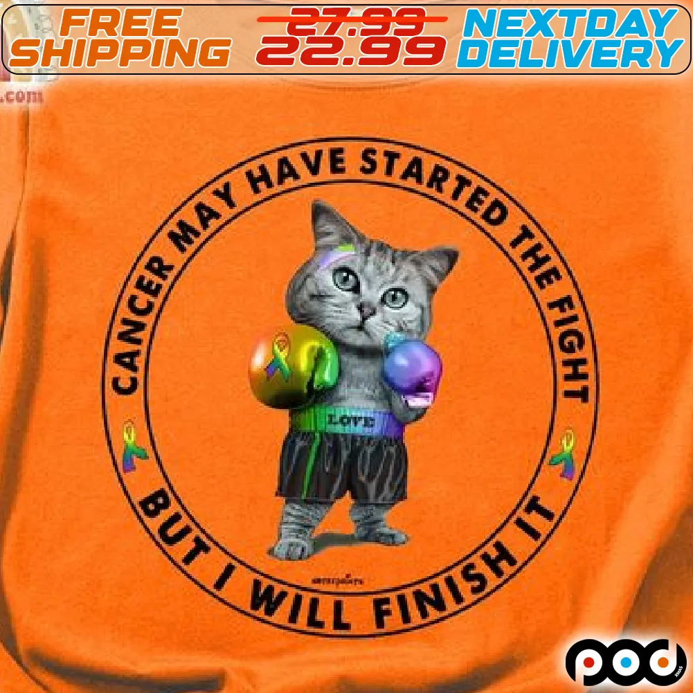 Cat Cancer May Have Started The Fight But I Will Finish It Shirt