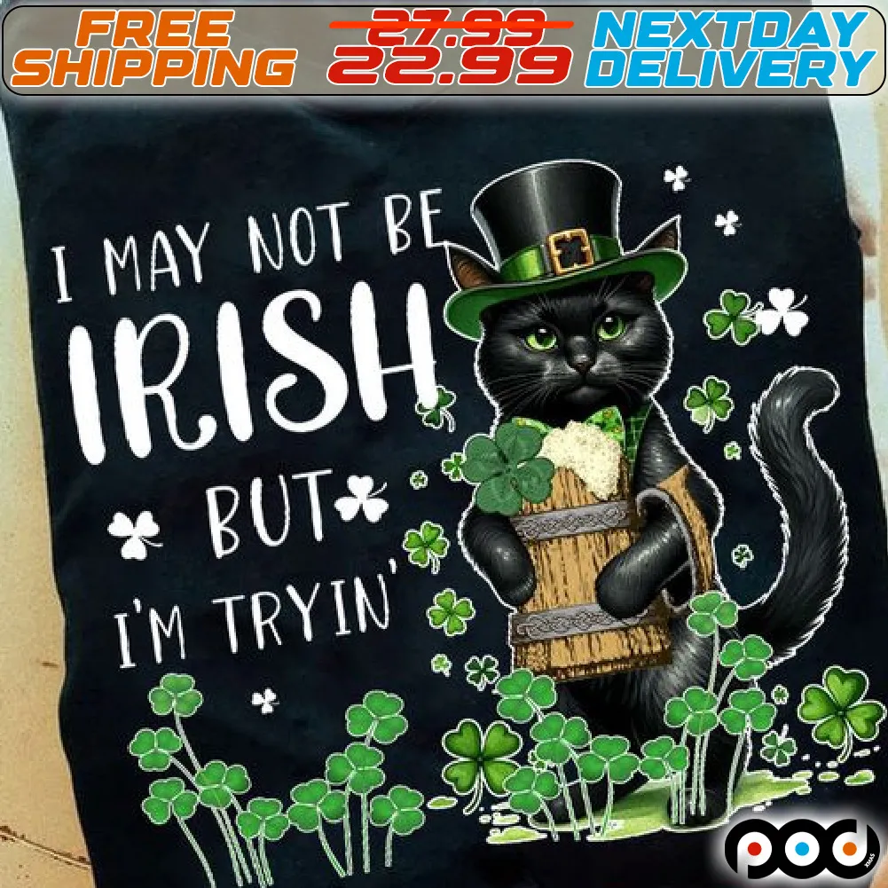 Cat I May Not Be Irish But I'm Tryin Patrick's Day Shirt