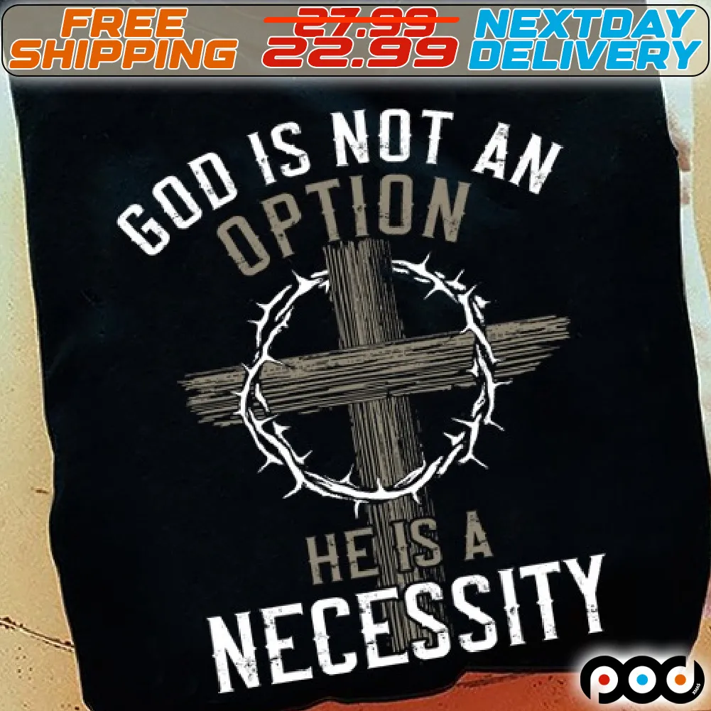 Cross God Is Not An Option He Is A Necessity Shirt