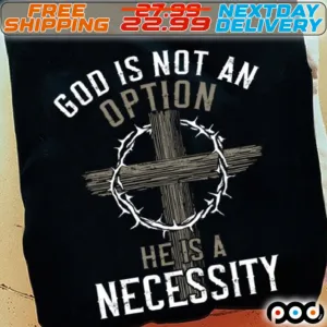 Cross God Is Not An Option He Is A Necessity Shirt