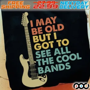 Guitar I May Be Old But I Got To See All The Cool Bands Shirt