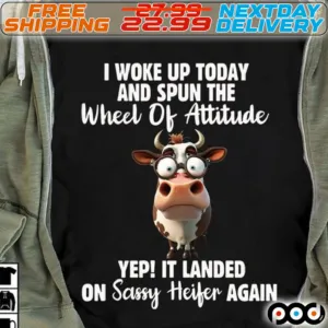 Heifer I Woke Up Today And Spun The Wheel Of Attitude yep It Landed On Sassy Heifer Again Shirt