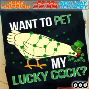 Chicken Want To Pet My Lucky Cock St Patrick Day Shirt