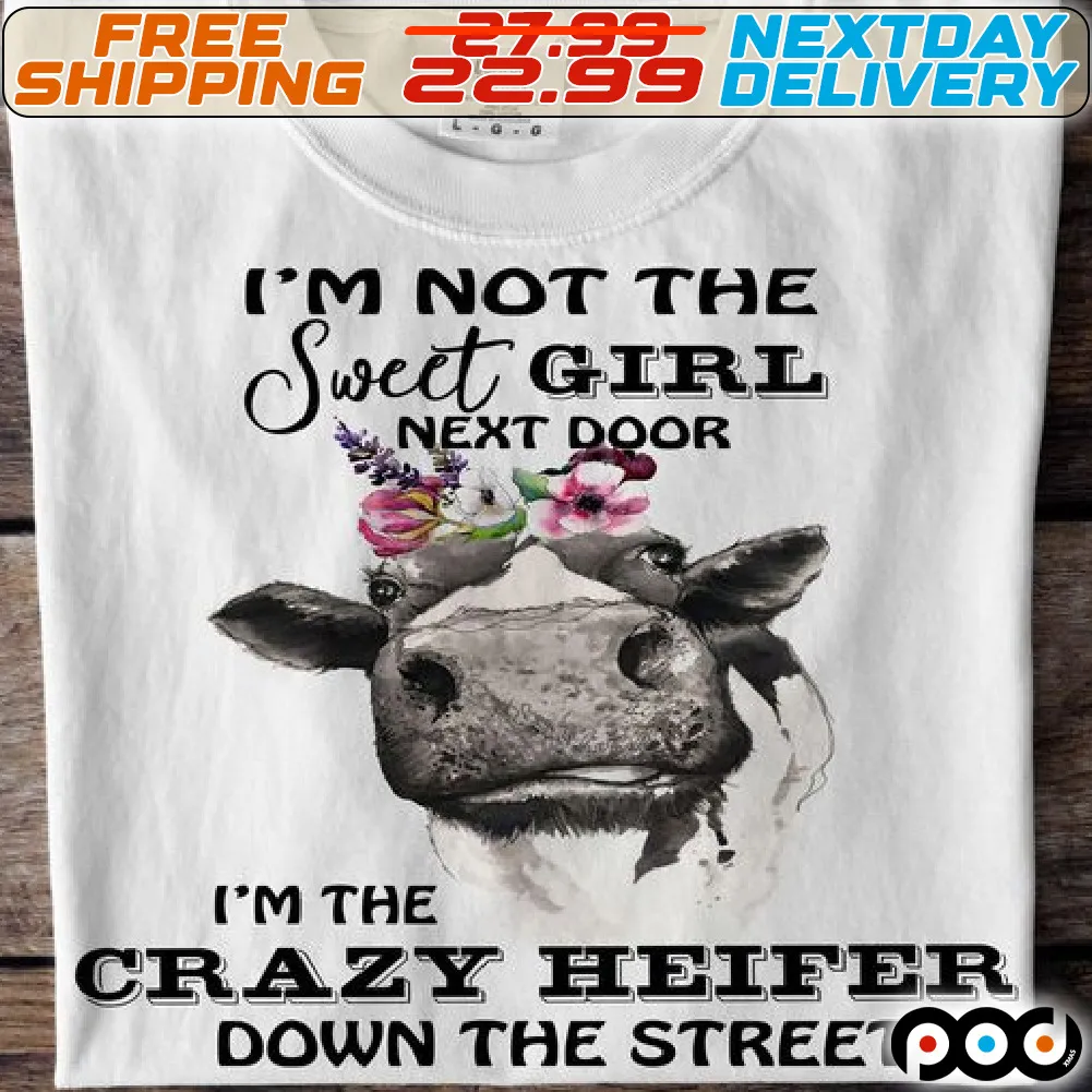 Cow I Am Not The Sweet Girl Next Door I Am Crazy Heifer Down The Street Shirt