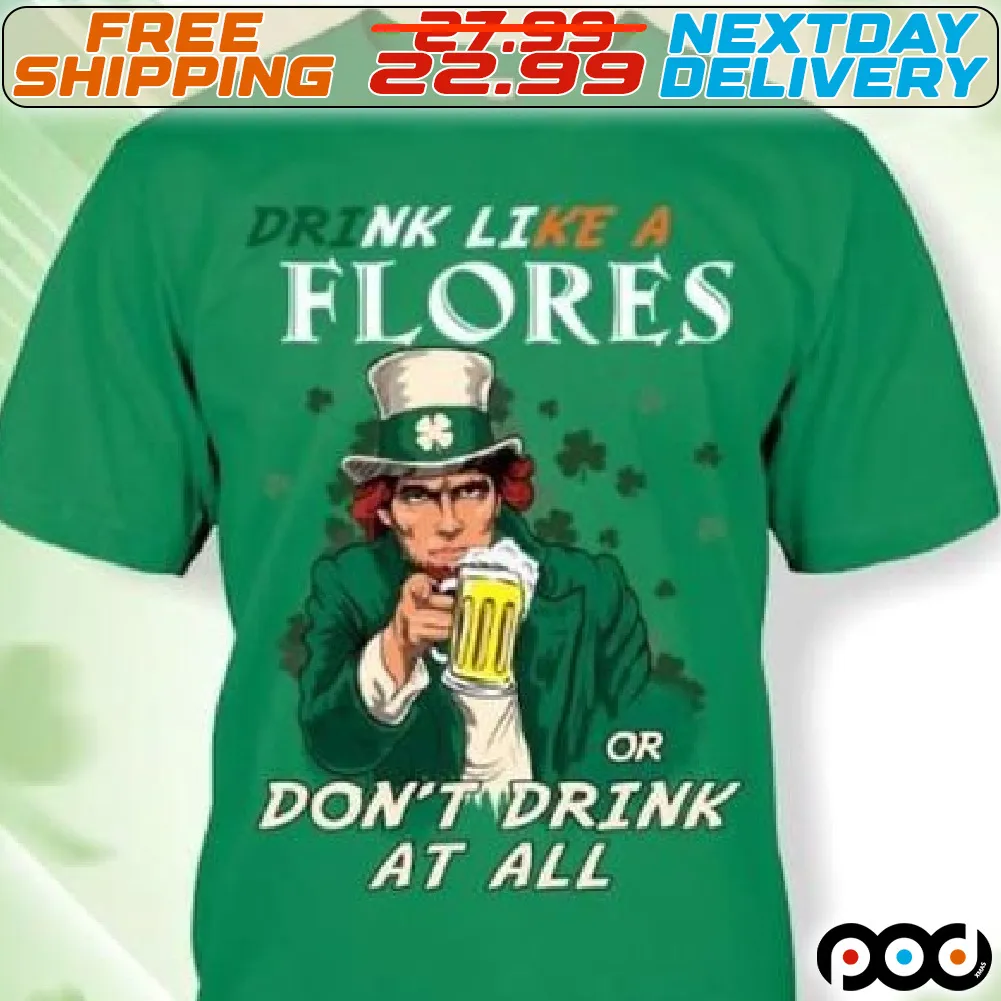 Drink Like A Flores Or Do Not Drink At All St Patrick Day Shirt