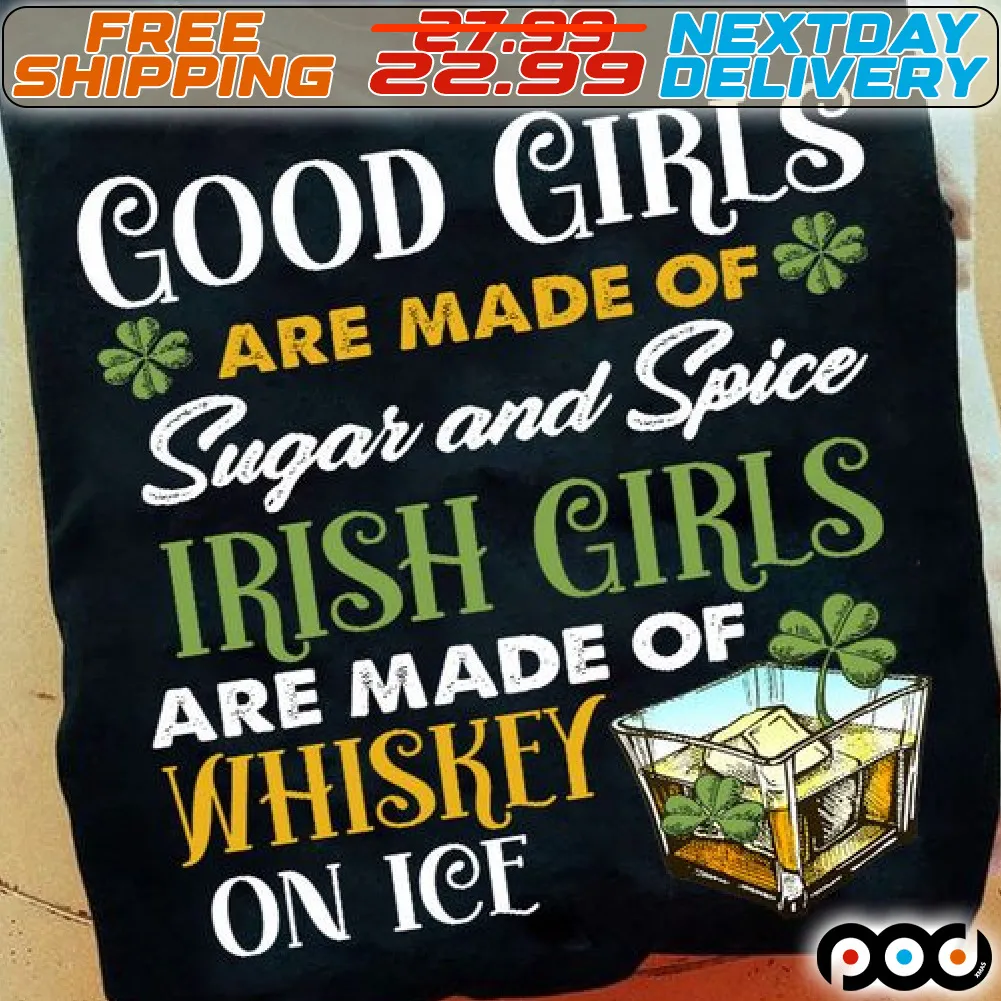 Good Girls Are Made Of Sugar And Spice Irish Girls Are Made Of Whiskey On Ice St Patrick Day Shirt