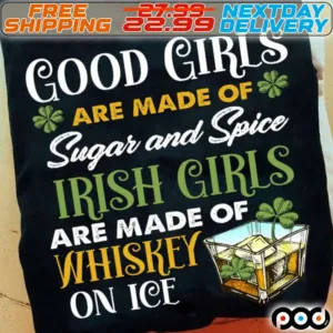 Good Girls Are Made Of Sugar And Spice Irish Girls Are Made Of Whiskey On Ice St Patrick Day Shirt