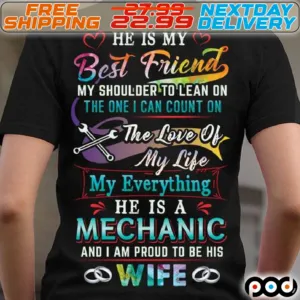 He Is My Best Friend My Shoulder To Lean On The One I Can Count On The Love Of My Life My Everything He Is A Mechanic And I Am Pround To Be His Wife Shirt