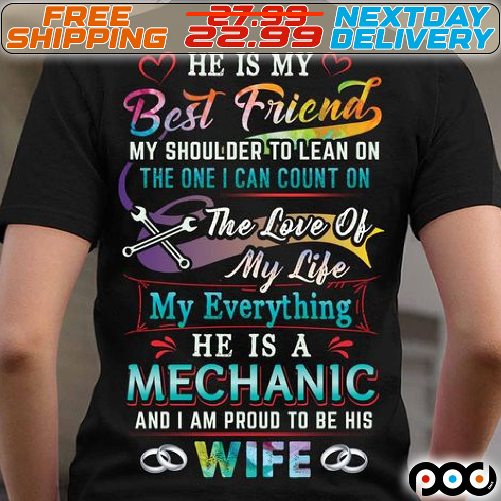 He Is My Best Friend My Shoulder To Lean On The One I Can Count On The Love Of My Life My Everything He Is A Mechanic And I Am Pround To Be His Wife Shirt He Is My Best Friend My Shoulder To Lean On The One I Can Count On The Love Of My Life My Everything He Is A Mechanic And I Am Pround To Be His Wife Shirt