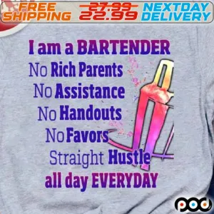 I Am A Bartender No Rich Parents no Assistance No Handouts No Favors Straight hustle All Day Everyday Shirt