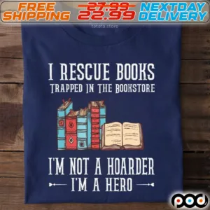 I Rescue Books Trapped In The Bookstore I Am Not A Hoarder I Am A Hero Shirt