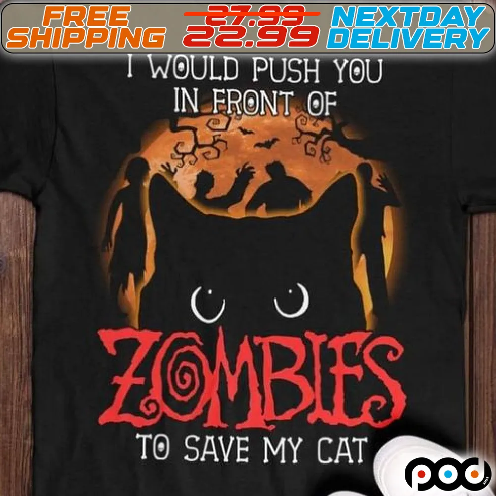 I Would Push You In Front Of Zombies To Save My Cat Halloween Shirt