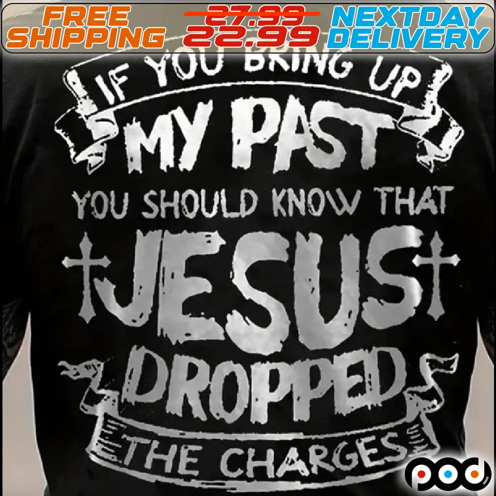 If You Bring Up My Past You Should Know That Jesus Dropped The Charges Shirt