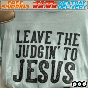 Leave The Judgin To Jesus Shirt