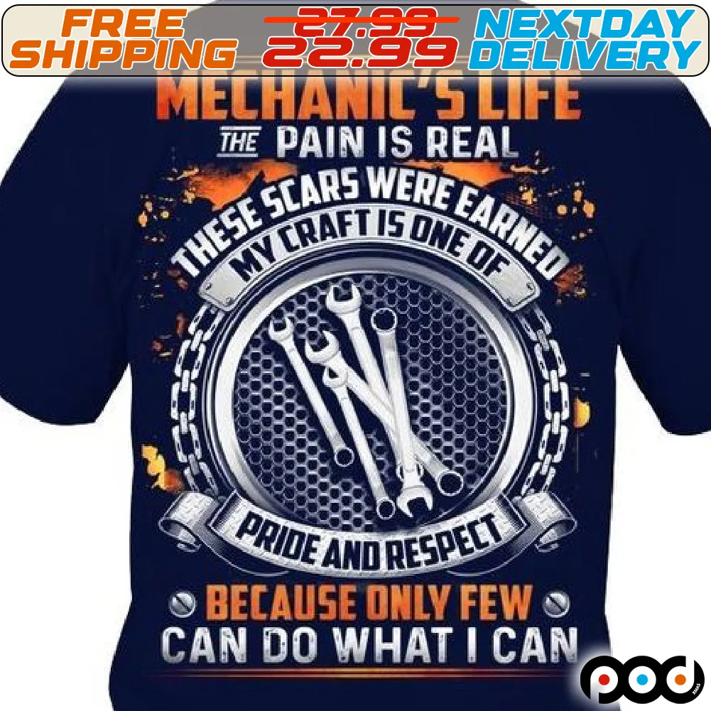 Mechanic Is Life The Pain Is Real These Scars Were Earned My Craft Is One Of Pride And Respect Because Only Few Can Do What I Can Shirt