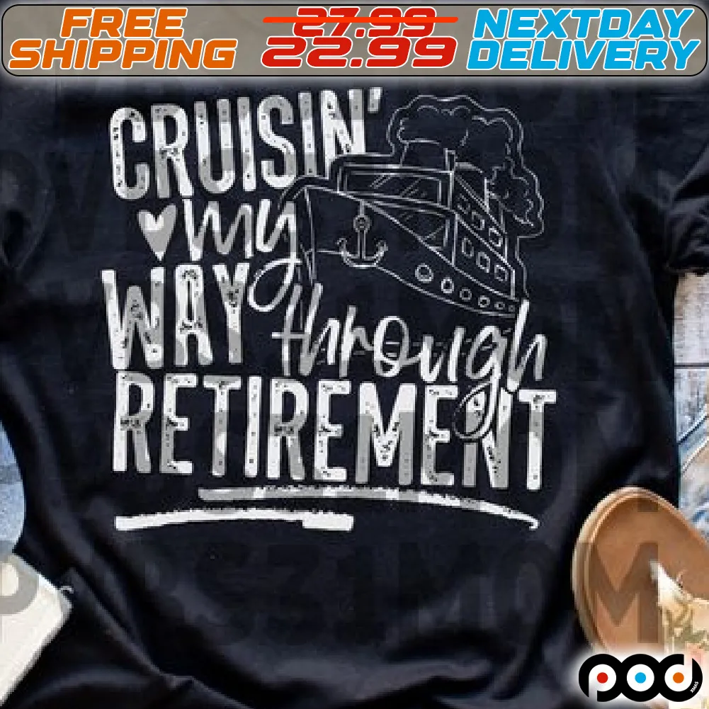 Ship Cruisin My Way Though Retirement Shirt