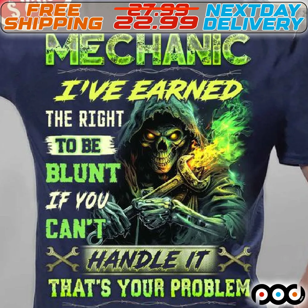 Skeleton Mechanic I Have Earned The Right To Be Blunt If You Can Not Handle It That Is Your Problem Shirt