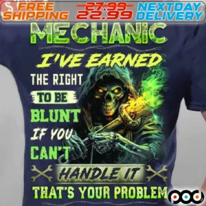 Skeleton Mechanic I Have Earned The Right To Be Blunt If You Can Not Handle It That Is Your Problem Shirt