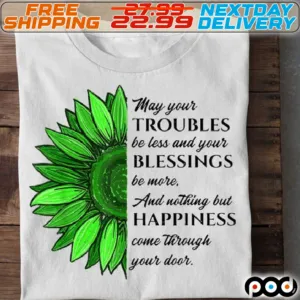 Sunflower May Your Troubles Be Less And Your Blessings Be More And Nothing But Happiness Come Through Your Door Shirt