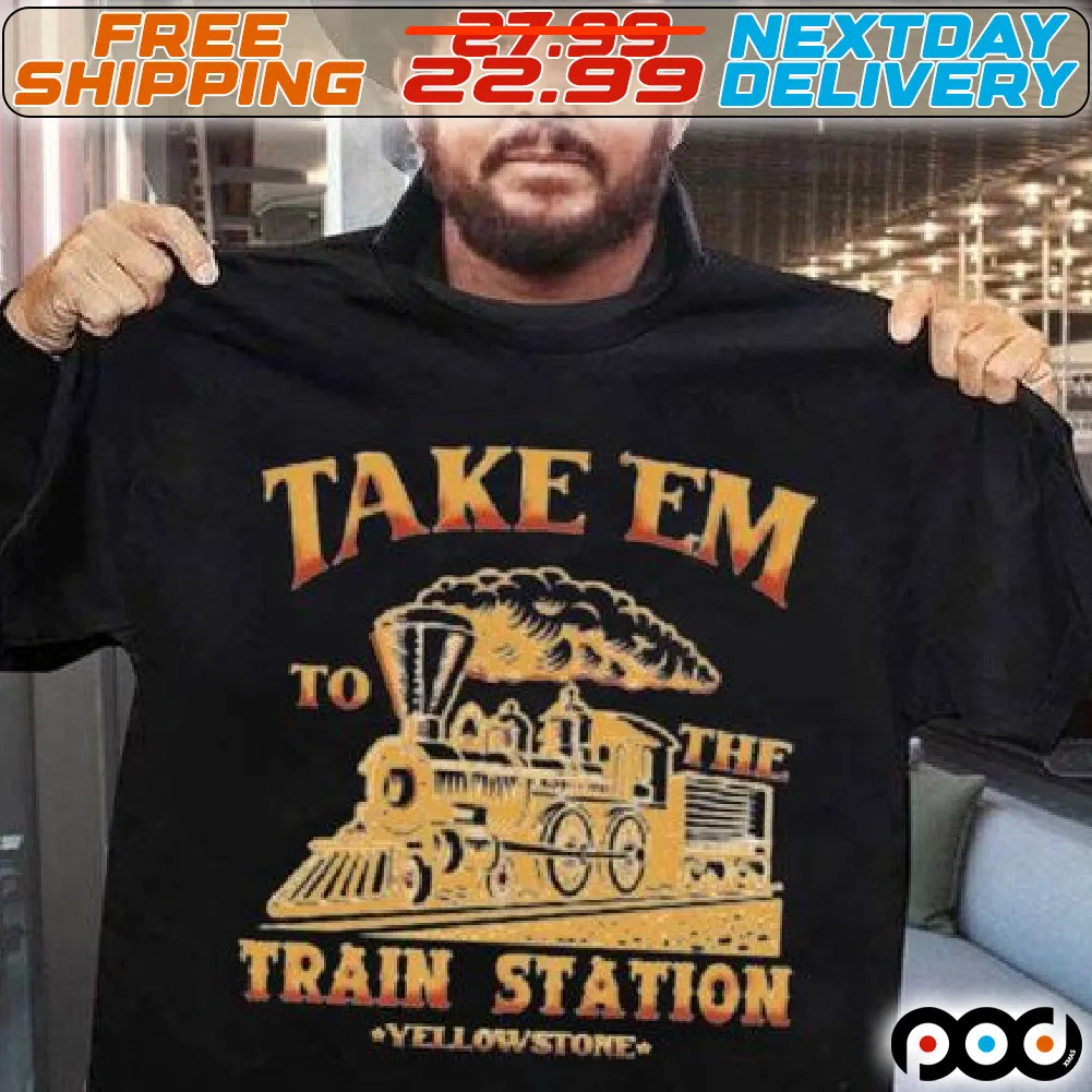Take Em To The Train Station Yellowstone Shirt
