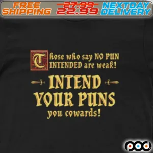 Those Who Say No Pun Tintended Are Weak Intend Your Puns You Cowards Shirt
