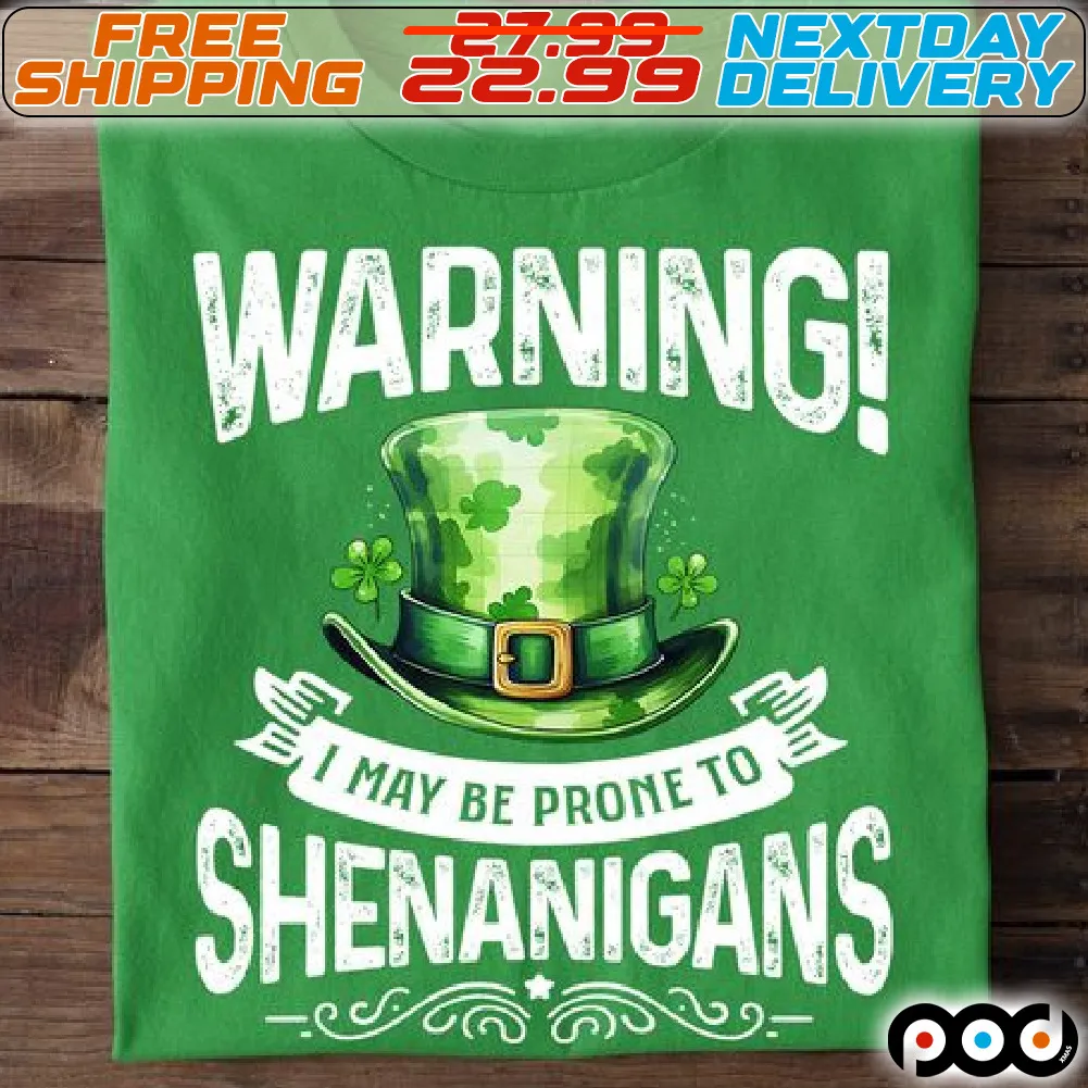 Warning I May Be Prone To Shenanigans St Patrick Day Shirt