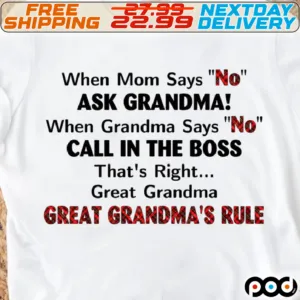 When Mom Says No Ask Grandma When Grandma Says No Call In The Boss That's Right great Grandma Great Grandma's Rule Shirt