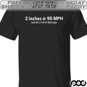 2 Inches @ 90 MPH Can Do A Lot Of Damage Shirt