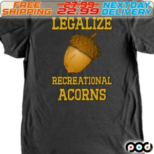 Acorns Legalize Recreational Acorns Shirt