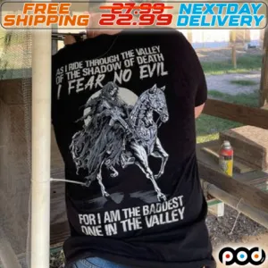 As I Ride Through The Valley Of The Shadow Of Death I Fear No Evil For I Am The Baddest One In The Valley Shirt