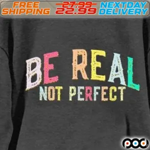 Be Real Not Perfect Shirt