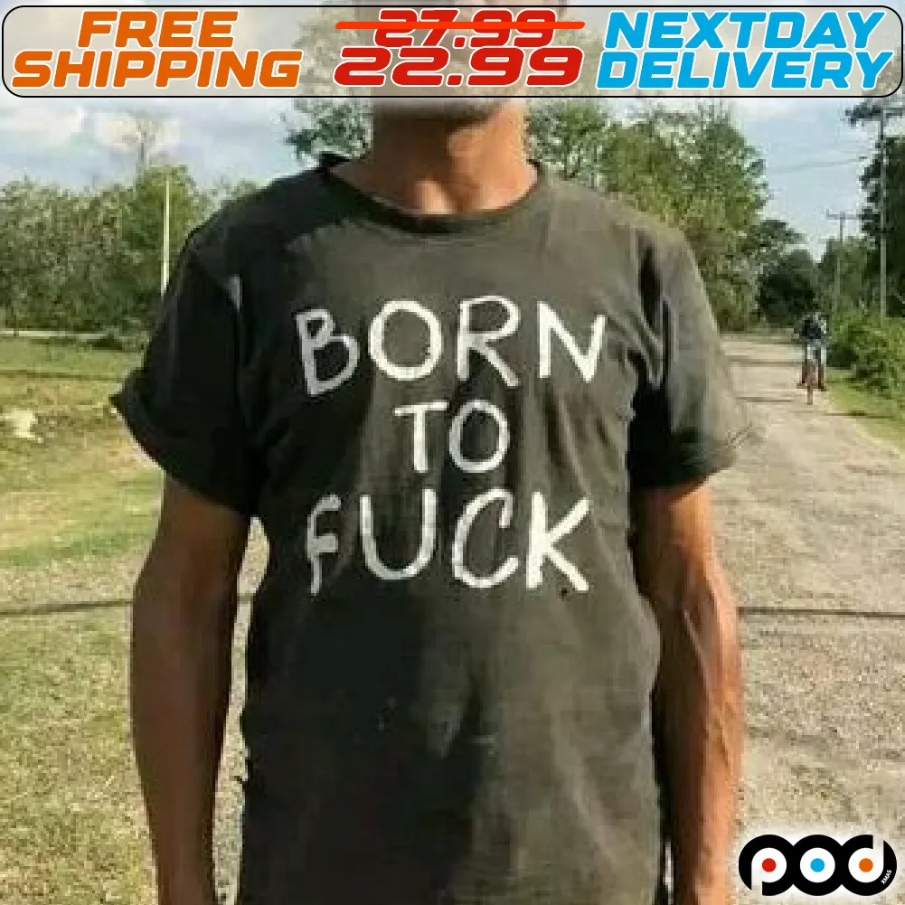 Born To Fuck Shirt