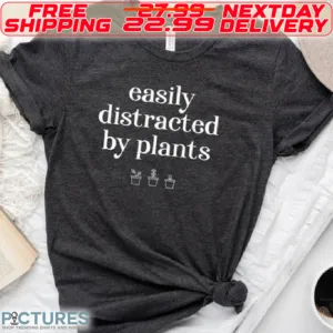 Easily Distracted By Plants Shirt