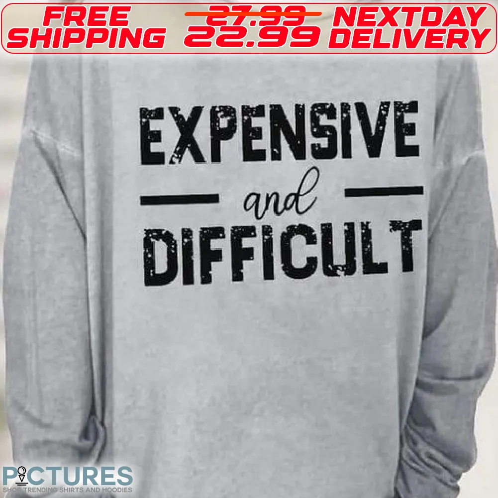 Expensive And Difficult Shirt
