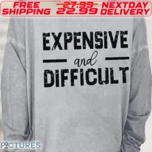 Expensive And Difficult Shirt