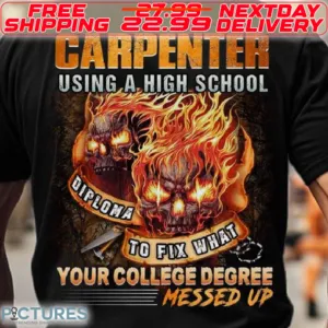 Fire Skulls Carpenter Using A High School Diploma To Fix What Your College Degree Messed Up Shirt