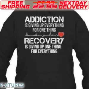 Heart Addiction Is Giving Up Everything For One Thing Recovery Is Giving Up One Thing For Everthing Shirt