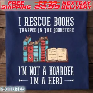 I Rescue Books Trapped In the Bookstore I Am Not A Hoarder I Am A Hero Shirt