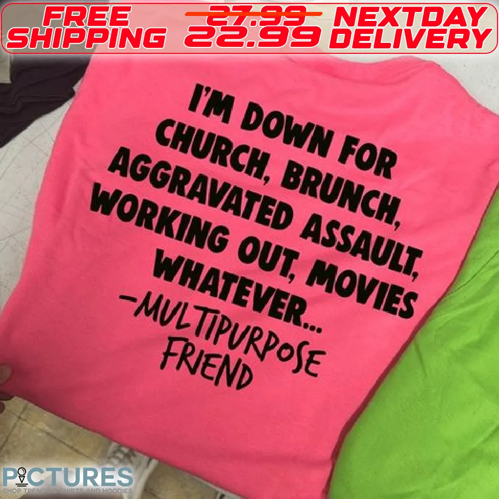 I'm Down For Church, Brunch, Aggravated Assault, Working Out, Movies Whatever Multipurpose Friend Shirt