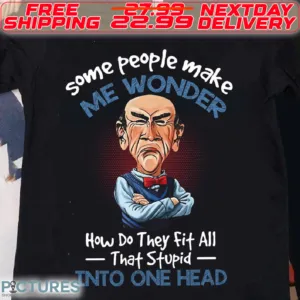 Jeff Dunham Some People Make Me Wonder How Do They Fit All That Stupid Into One Head Shirt