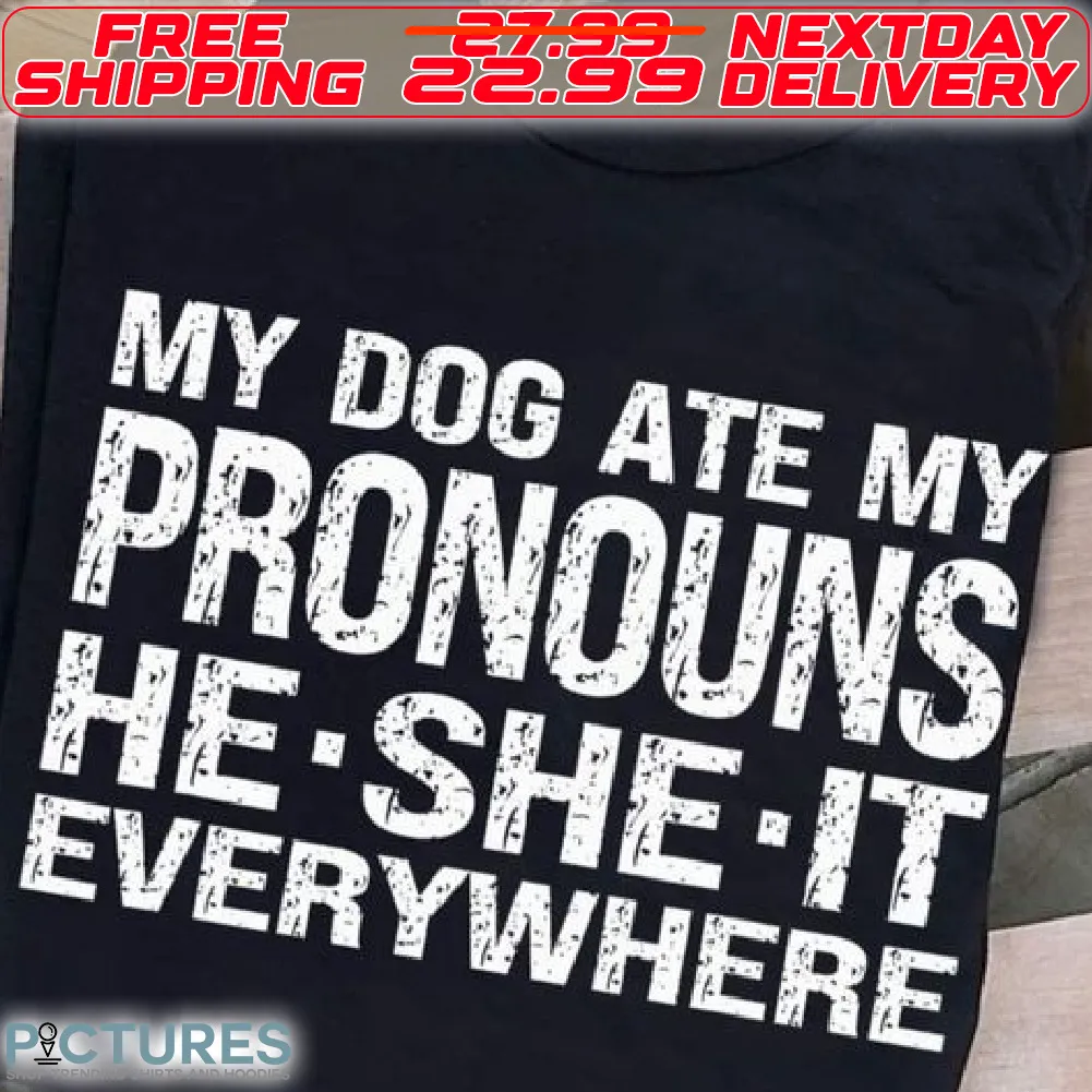 My Dog Ate My Pronouns He She It Everywhere Shirt
