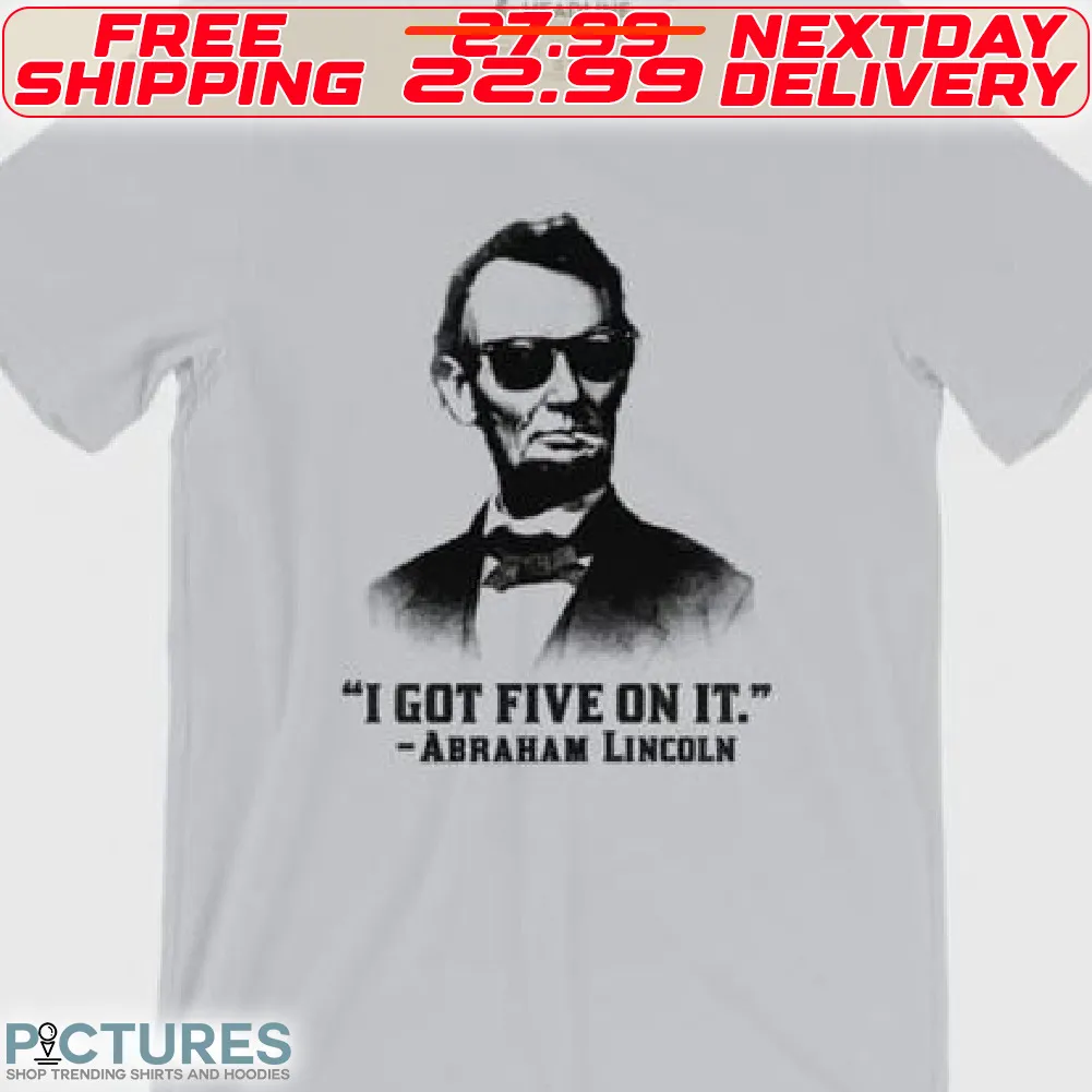 Abraham Lincoln I Got Five On It Shirt