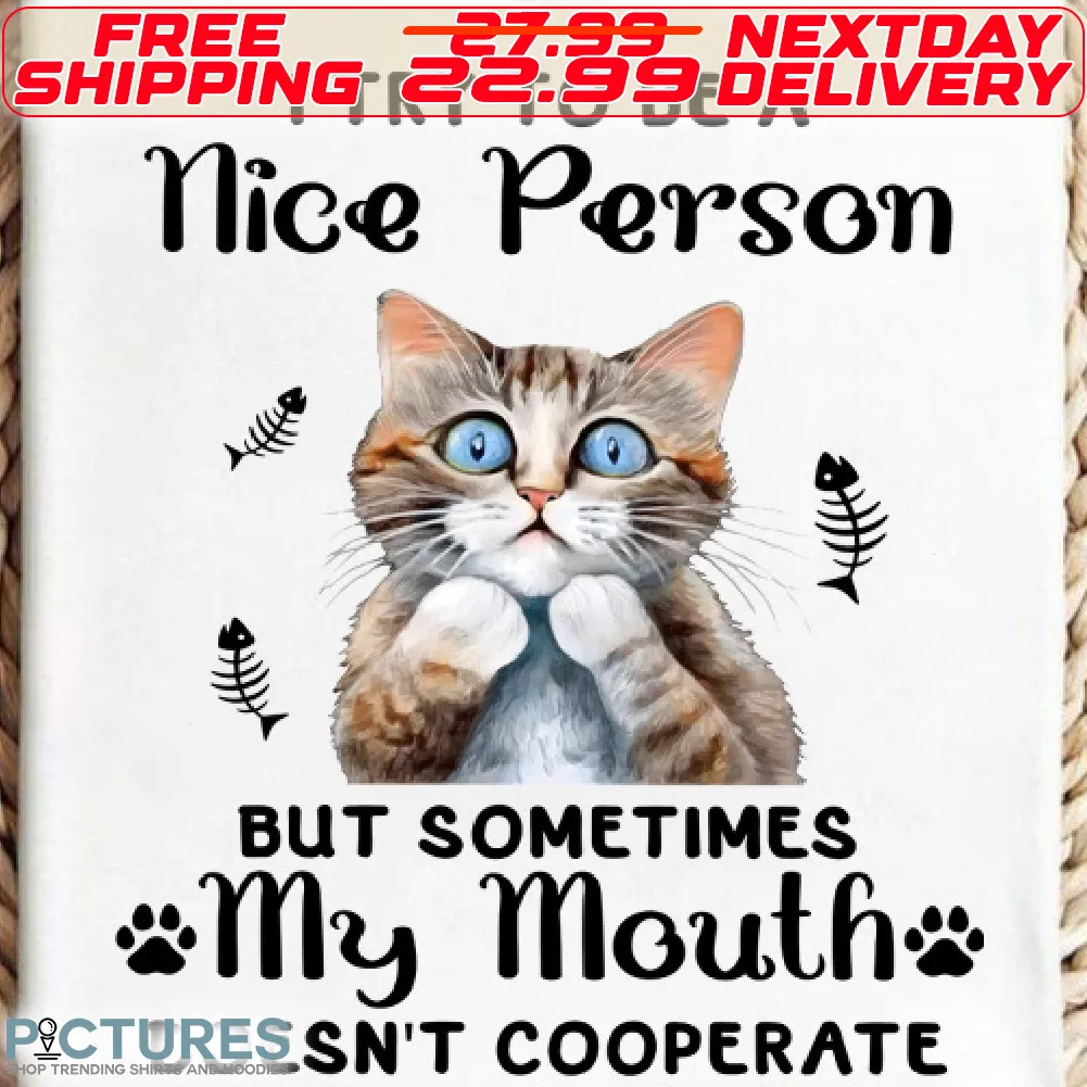 Cat I Try To be A Nice Person But Sometimes My Mouth Does Not Cooperate Shirt
