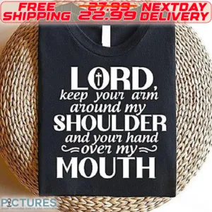 Cross Lord Kepp Your Arm Around My Shoulder And Your Hand Oven My Mouth Shirt