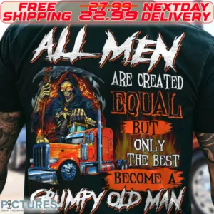 Death Truck All Men Are Created Equal But Only The Best Become A Grumpy Old Man Shirt