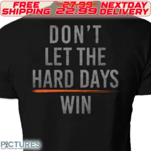 Do Not Let The Hard Days Win Shirt