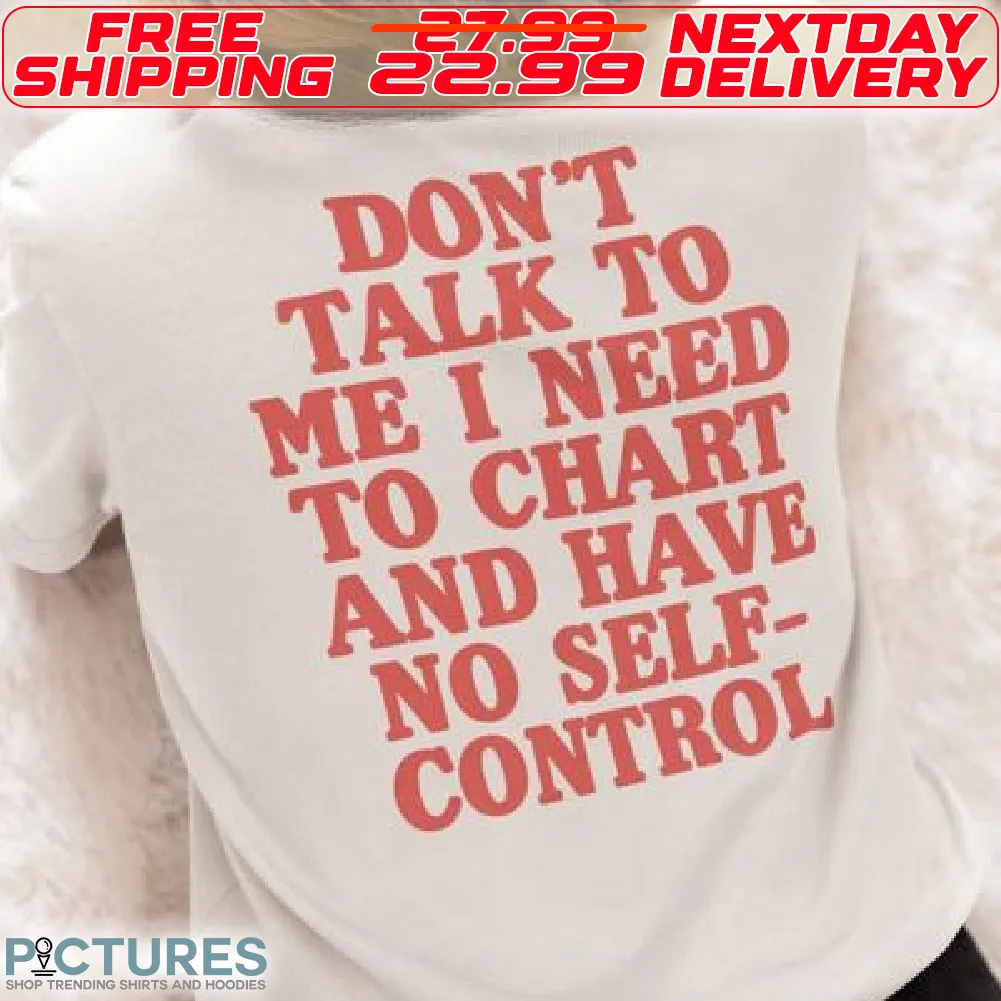 Do Not Talk To Me I Need To Chart And Have No Self Control Shirt