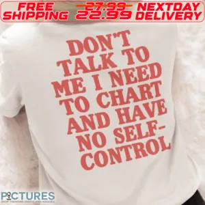 Do Not Talk To Me I Need To Chart And Have No Self Control Shirt